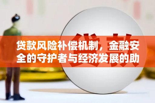 梁山贷款风险补偿机制，金融安全的守护者与经济发展的助推器