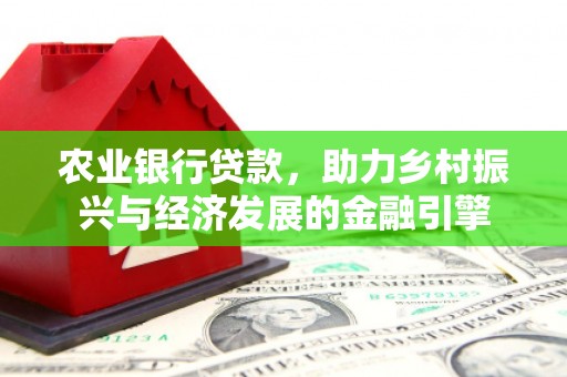 梁山农业银行贷款，助力乡村振兴与经济发展的金融引擎
