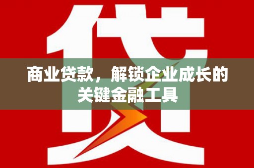 梁山商业贷款，解锁企业成长的关键金融工具
