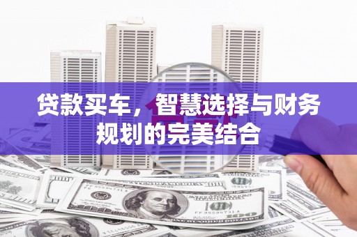 梁山贷款买车，智慧选择与财务规划的完美结合