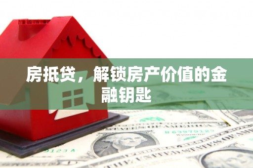 梁山房抵贷，解锁房产价值的金融钥匙