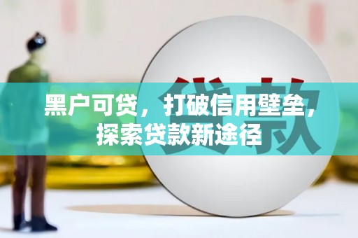 梁山黑户可贷，打破信用壁垒，探索贷款新途径