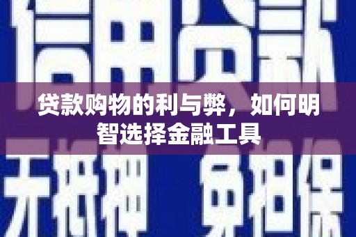 梁山贷款购物的利与弊，如何明智选择金融工具
