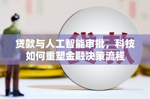 梁山贷款与人工智能审批，科技如何重塑金融决策流程