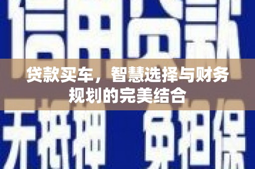 梁山贷款买车，智慧选择与财务规划的完美结合