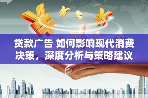 梁山贷款广告 如何影响现代消费决策，深度分析与策略建议