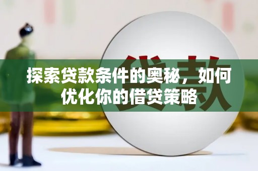 梁山探索贷款条件的奥秘，如何优化你的借贷策略