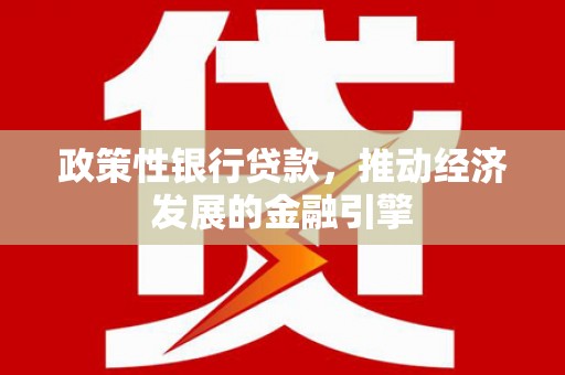梁山政策性银行贷款，推动经济发展的金融引擎