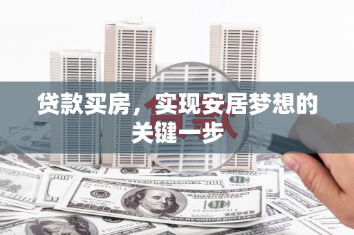 梁山贷款买房，实现安居梦想的关键一步