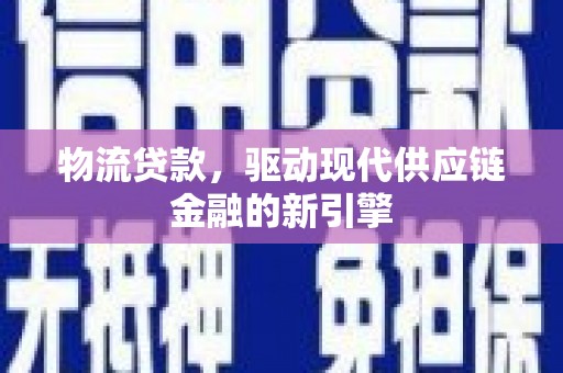 梁山物流贷款，驱动现代供应链金融的新引擎