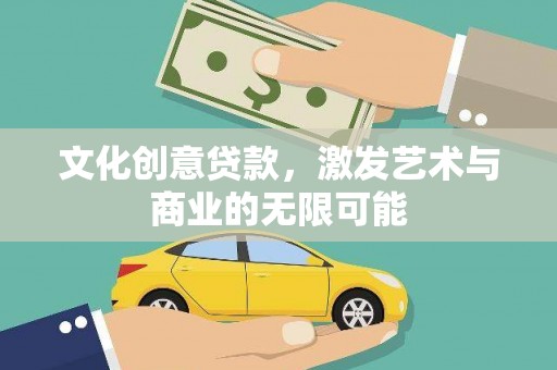 梁山文化创意贷款，激发艺术与商业的无限可能