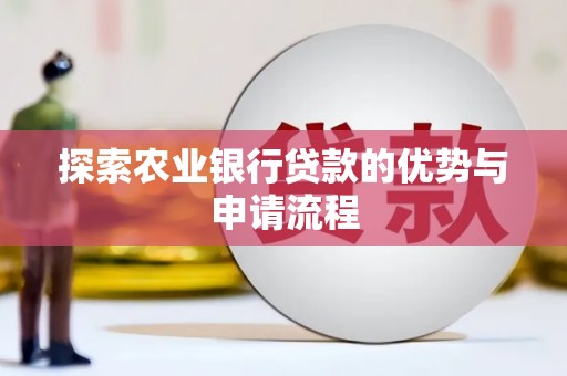 梁山探索农业银行贷款的优势与申请流程