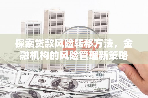梁山探索贷款风险转移方法，金融机构的风险管理新策略