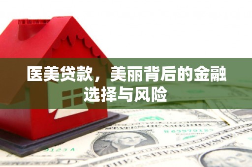 梁山医美贷款，美丽背后的金融选择与风险