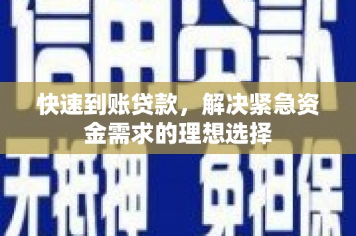梁山快速到账贷款，解决紧急资金需求的理想选择
