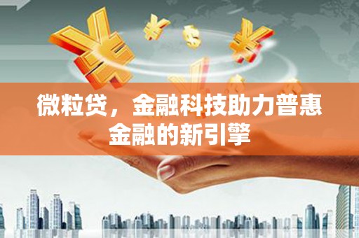 梁山微粒贷，金融科技助力普惠金融的新引擎