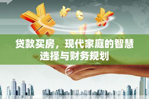 梁山贷款买房，现代家庭的智慧选择与财务规划