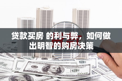 梁山贷款买房 的利与弊，如何做出明智的购房决策