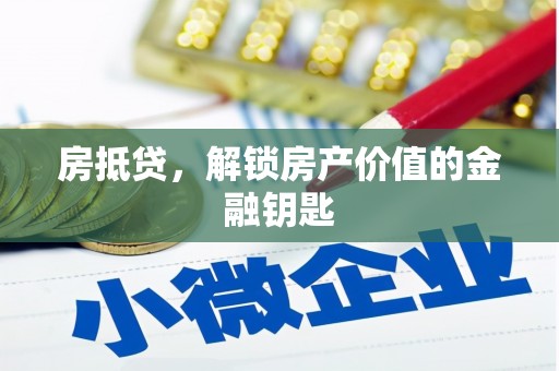 梁山房抵贷，解锁房产价值的金融钥匙
