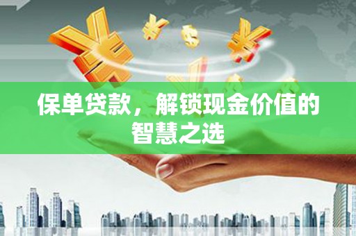 梁山保单贷款，解锁现金价值的智慧之选