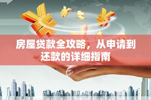 梁山房屋贷款全攻略，从申请到还款的详细指南