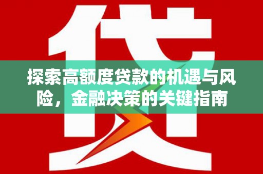 梁山探索高额度贷款的机遇与风险，金融决策的关键指南