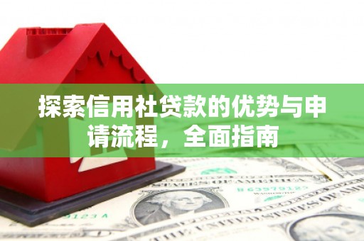 梁山探索信用社贷款的优势与申请流程，全面指南
