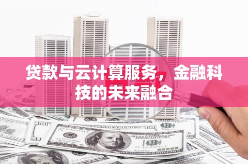 梁山贷款与云计算服务，金融科技的未来融合