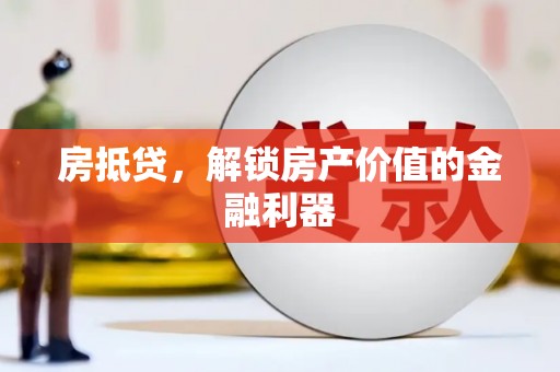 梁山房抵贷，解锁房产价值的金融利器