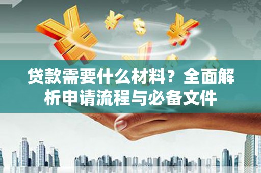 梁山贷款需要什么材料？全面解析申请流程与必备文件