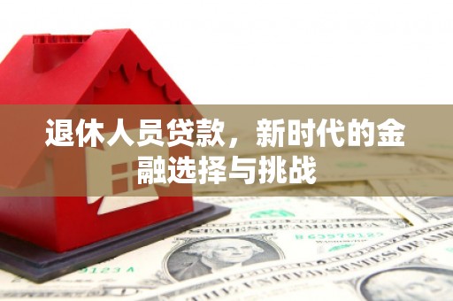 梁山退休人员贷款，新时代的金融选择与挑战