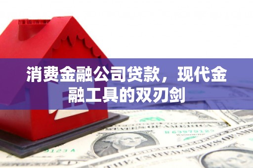 梁山消费金融公司贷款，现代金融工具的双刃剑