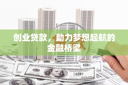 梁山创业贷款，助力梦想起航的金融桥梁