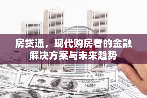 梁山房贷通，现代购房者的金融解决方案与未来趋势