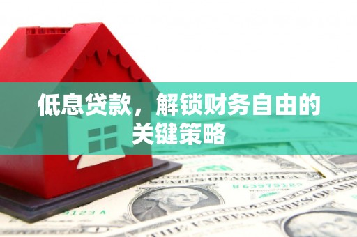 梁山低息贷款，解锁财务自由的关键策略