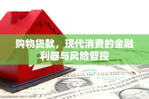 梁山购物贷款，现代消费的金融利器与风险管控