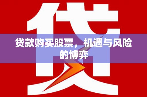 梁山贷款购买股票，机遇与风险的博弈