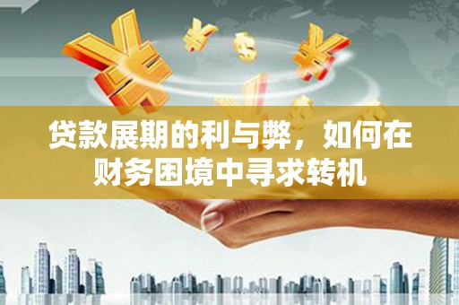 梁山贷款展期的利与弊，如何在财务困境中寻求转机