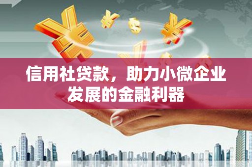 梁山信用社贷款，助力小微企业发展的金融利器