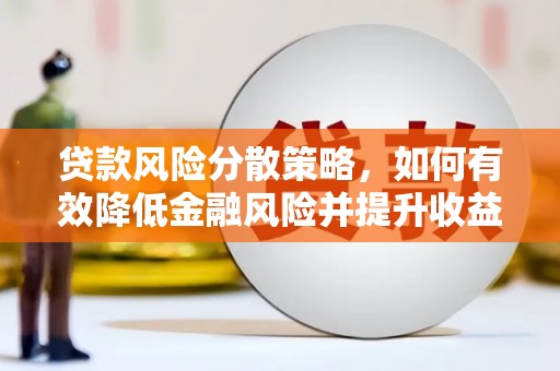 梁山贷款风险分散策略，如何有效降低金融风险并提升收益
