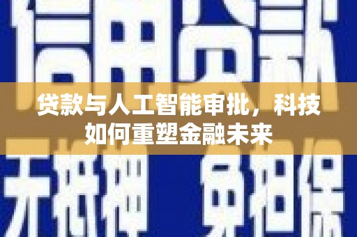 梁山贷款与人工智能审批，科技如何重塑金融未来