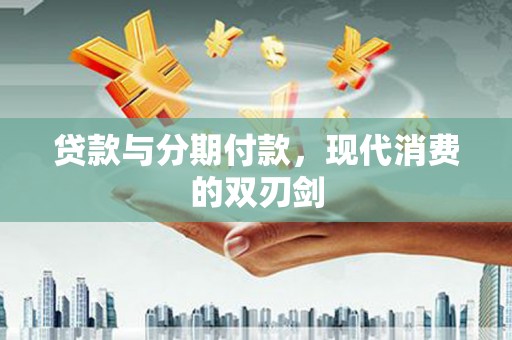 梁山贷款与分期付款，现代消费的双刃剑