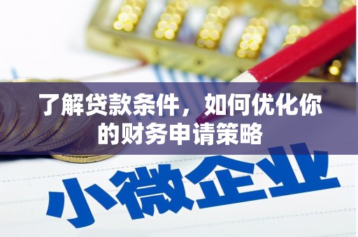 梁山了解贷款条件，如何优化你的财务申请策略