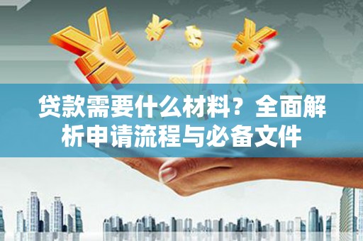梁山贷款需要什么材料？全面解析申请流程与必备文件