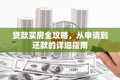 梁山贷款买房全攻略，从申请到还款的详细指南