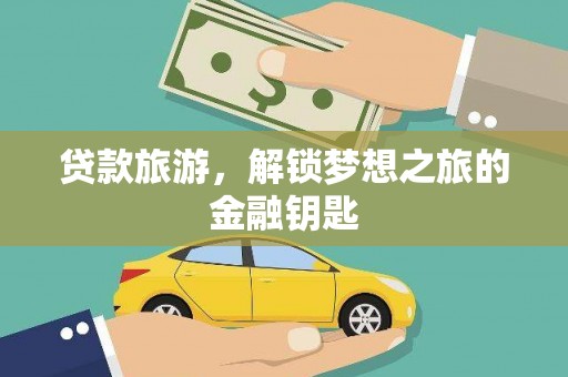 梁山贷款旅游，解锁梦想之旅的金融钥匙