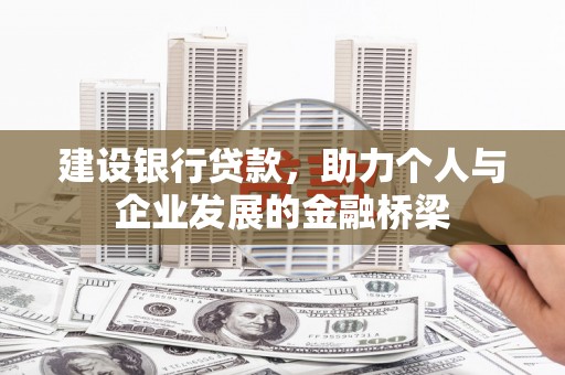 梁山建设银行贷款，助力个人与企业发展的金融桥梁