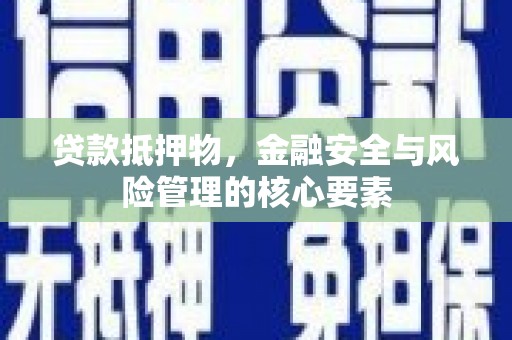 梁山贷款抵押物，金融安全与风险管理的核心要素