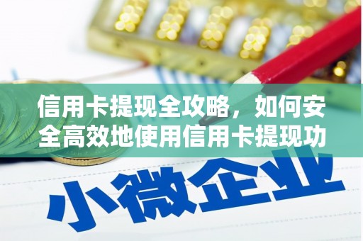 梁山信用卡提现全攻略，如何安全高效地使用信用卡提现功能