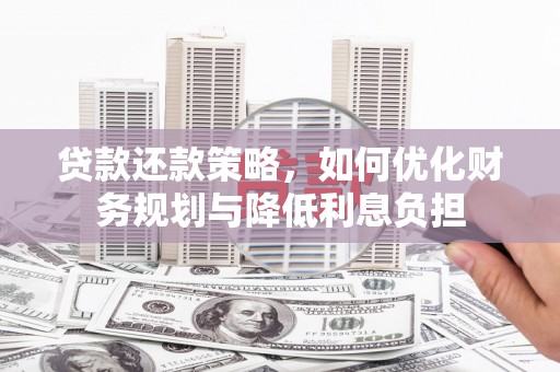 梁山贷款还款策略，如何优化财务规划与降低利息负担